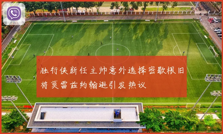 独行侠新任主帅意外选择密歇根旧将莫雷兹约翰逊引发热议
